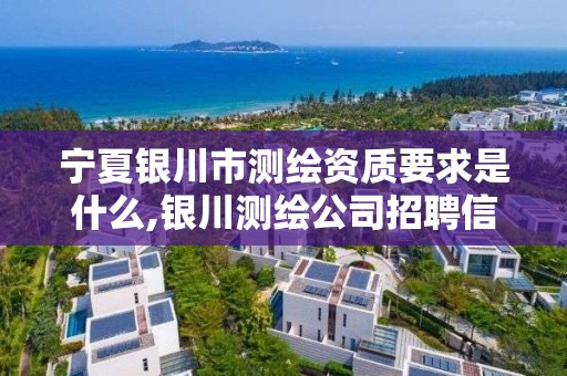 寧夏銀川市測繪資質要求是什么,銀川測繪公司招聘信息。