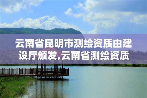 云南省昆明市測繪資質由建設廳頒發,云南省測繪資質辦理。