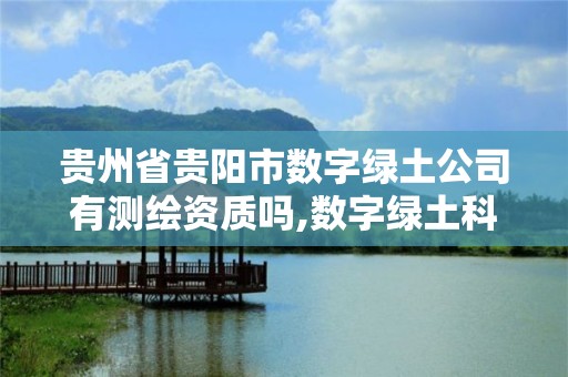 貴州省貴陽市數(shù)字綠土公司有測繪資質(zhì)嗎,數(shù)字綠土科技有限公司。