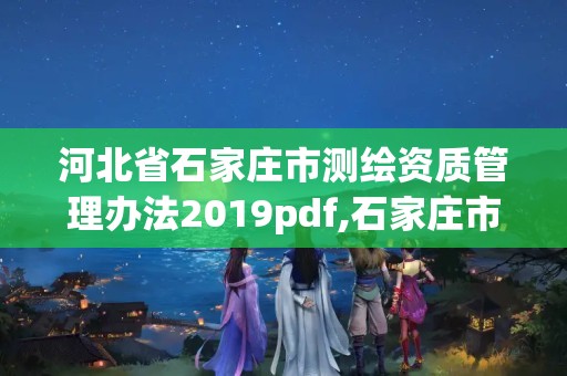 河北省石家莊市測繪資質管理辦法2019pdf,石家莊市測繪院。