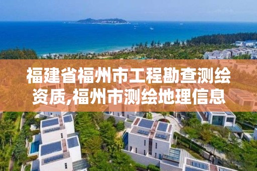 福建省福州市工程勘查測繪資質,福州市測繪地理信息局。