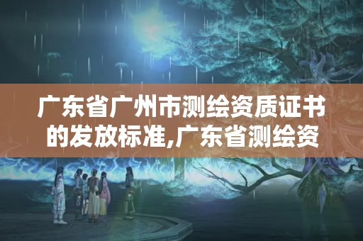 廣東省廣州市測繪資質證書的發放標準,廣東省測繪資質單位名單。