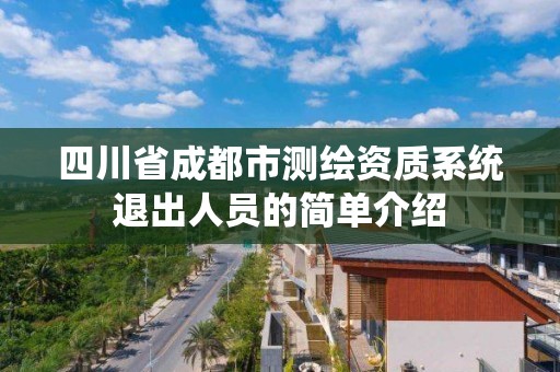 四川省成都市測繪資質系統退出人員的簡單介紹