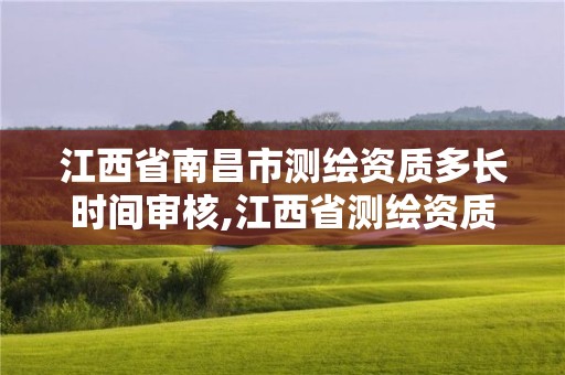 江西省南昌市測繪資質多長時間審核,江西省測繪資質單位公示名單。