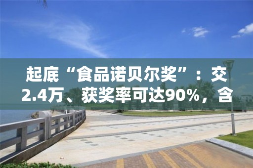 起底“食品諾貝爾獎”：交2.4萬、獲獎率可達90%，含金量幾何？