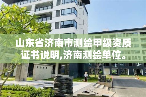 山東省濟南市測繪甲級資質證書說明,濟南測繪單位。