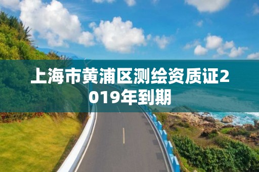 上海市黃浦區測繪資質證2019年到期