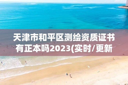 天津市和平區(qū)測(cè)繪資質(zhì)證書(shū)有正本嗎2023(實(shí)時(shí)/更新中)