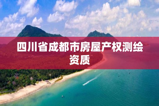 四川省成都市房屋產權測繪資質