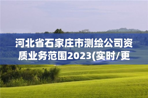 河北省石家莊市測繪公司資質業務范圍2023(實時/更新中)