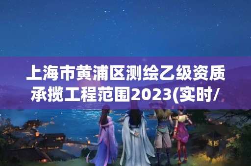 上海市黃浦區(qū)測繪乙級資質(zhì)承攬工程范圍2023(實時/更新中)