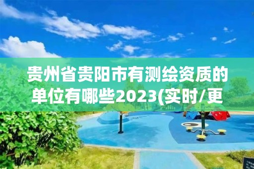 貴州省貴陽市有測繪資質的單位有哪些2023(實時/更新中)