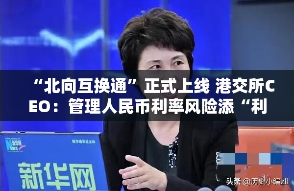 “北向互換通”正式上線 港交所CEO：管理人民幣利率風險添“利器”