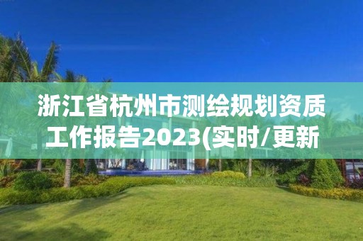 浙江省杭州市測繪規劃資質工作報告2023(實時/更新中)