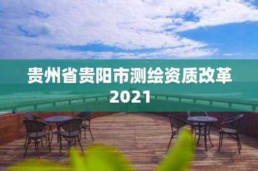 貴州省貴陽市測繪資質改革2021