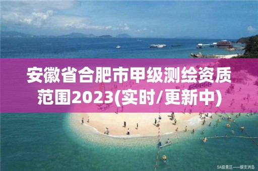 安徽省合肥市甲級測繪資質(zhì)范圍2023(實時/更新中)