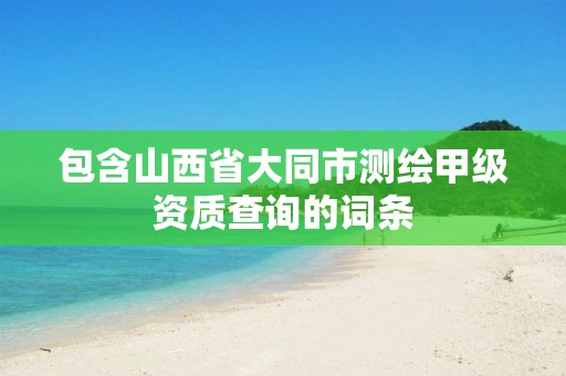 包含山西省大同市測繪甲級資質查詢的詞條