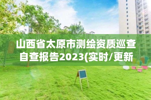 山西省太原市測(cè)繪資質(zhì)巡查自查報(bào)告2023(實(shí)時(shí)/更新中)