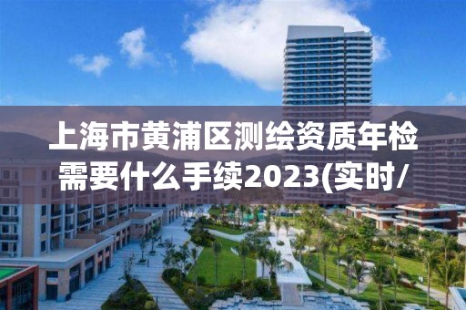 上海市黃浦區(qū)測(cè)繪資質(zhì)年檢需要什么手續(xù)2023(實(shí)時(shí)/更新中)