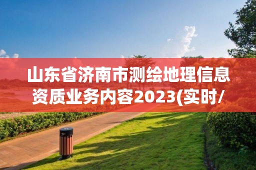 山東省濟南市測繪地理信息資質業務內容2023(實時/更新中)