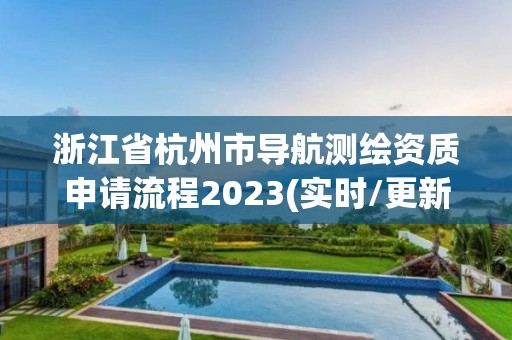 浙江省杭州市導航測繪資質申請流程2023(實時/更新中)