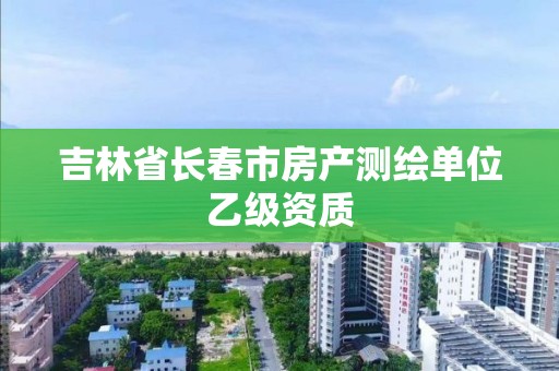 吉林省長春市房產測繪單位乙級資質