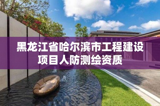 黑龍江省哈爾濱市工程建設項目人防測繪資質