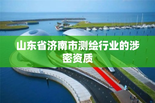 山東省濟南市測繪行業的涉密資質