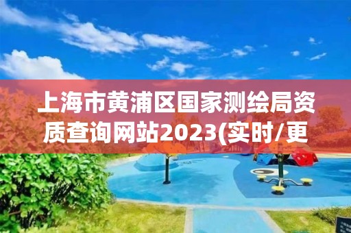 上海市黃浦區國家測繪局資質查詢網站2023(實時/更新中)