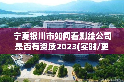 寧夏銀川市如何看測繪公司是否有資質2023(實時/更新中)