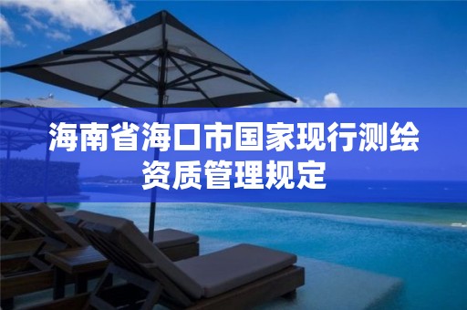 海南省海口市國家現行測繪資質管理規定