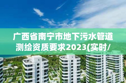 廣西省南寧市地下污水管道測繪資質要求2023(實時/更新中)