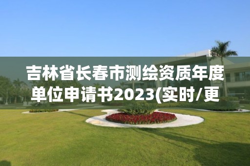 吉林省長春市測繪資質年度單位申請書2023(實時/更新中)