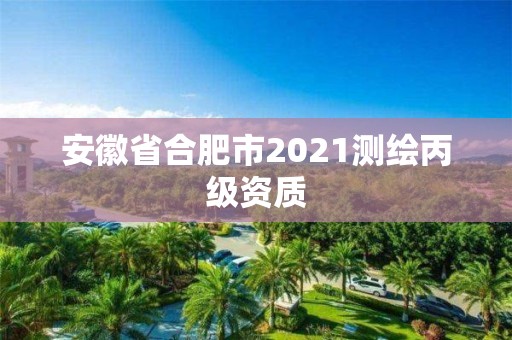 安徽省合肥市2021測繪丙級資質(zhì)