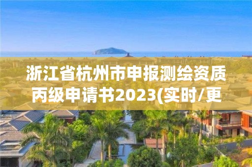 浙江省杭州市申報測繪資質丙級申請書2023(實時/更新中)