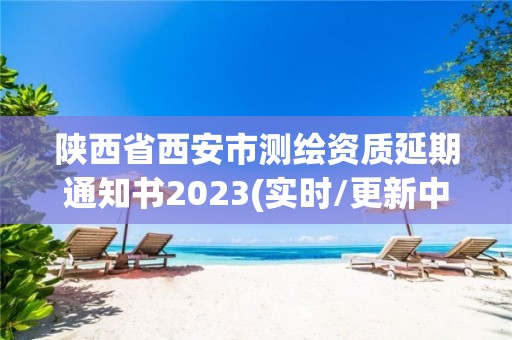 陜西省西安市測繪資質延期通知書2023(實時/更新中)