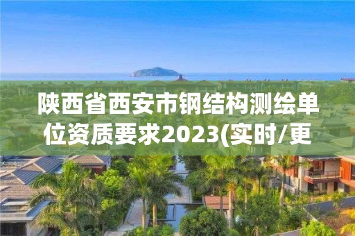 陜西省西安市鋼結構測繪單位資質要求2023(實時/更新中)