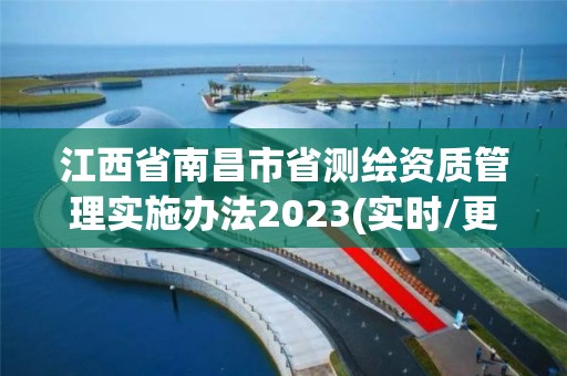 江西省南昌市省測繪資質管理實施辦法2023(實時/更新中)