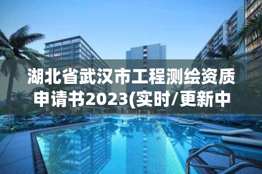 湖北省武漢市工程測繪資質(zhì)申請書2023(實時/更新中)