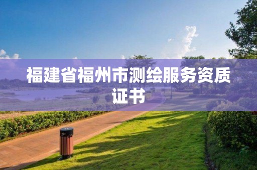 福建省福州市測(cè)繪服務(wù)資質(zhì)證書(shū)