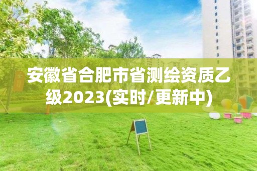 安徽省合肥市省測繪資質乙級2023(實時/更新中)