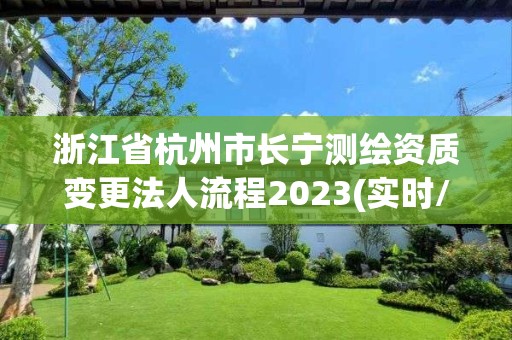 浙江省杭州市長寧測繪資質(zhì)變更法人流程2023(實(shí)時(shí)/更新中)