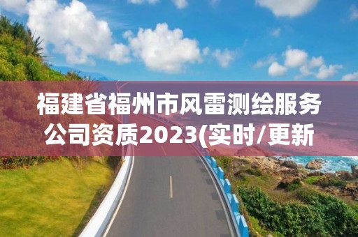 福建省福州市風雷測繪服務公司資質2023(實時/更新中)