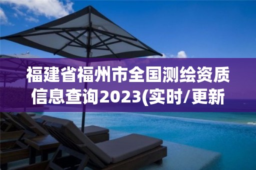 福建省福州市全國測繪資質(zhì)信息查詢2023(實(shí)時(shí)/更新中)