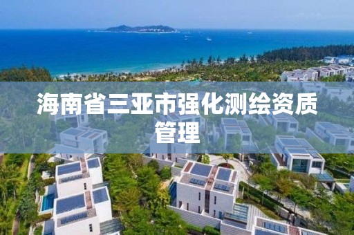 海南省三亞市強化測繪資質管理