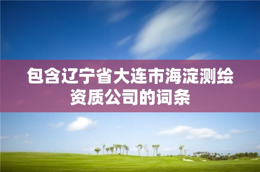 包含遼寧省大連市海淀測繪資質公司的詞條