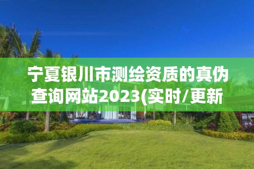 寧夏銀川市測繪資質(zhì)的真?zhèn)尾樵兙W(wǎng)站2023(實時/更新中)