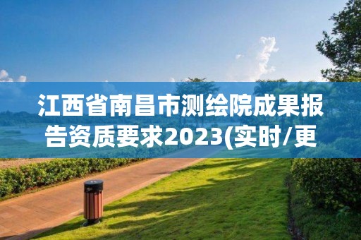 江西省南昌市測繪院成果報告資質要求2023(實時/更新中)