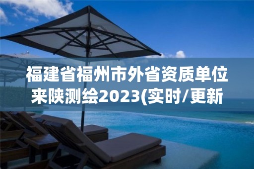 福建省福州市外省資質單位來陜測繪2023(實時/更新中)