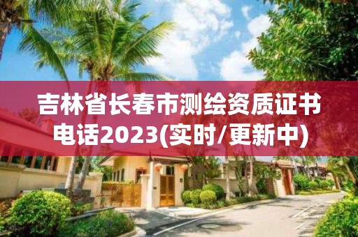 吉林省長春市測繪資質證書電話2023(實時/更新中)